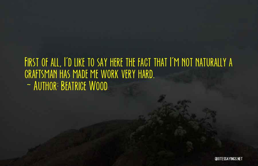 Wood Craftsman Quotes By Beatrice Wood