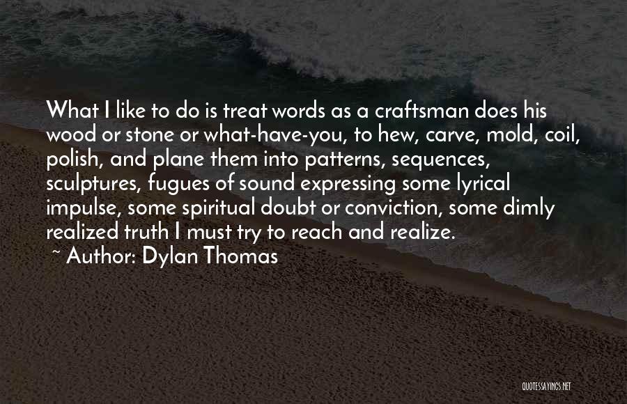 Wood Craftsman Quotes By Dylan Thomas
