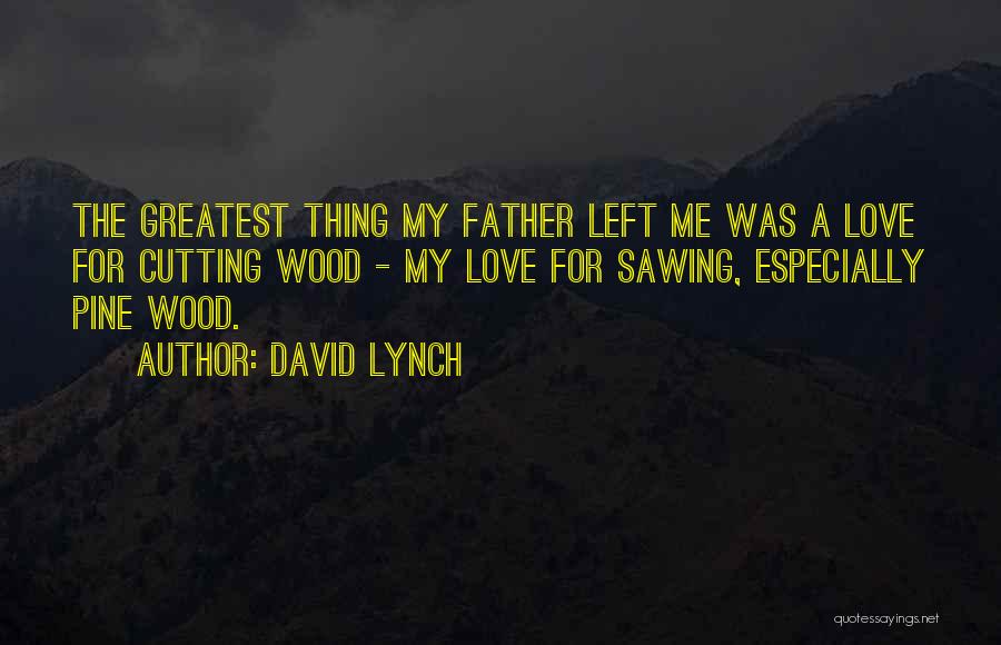 Wood Cutting Quotes By David Lynch