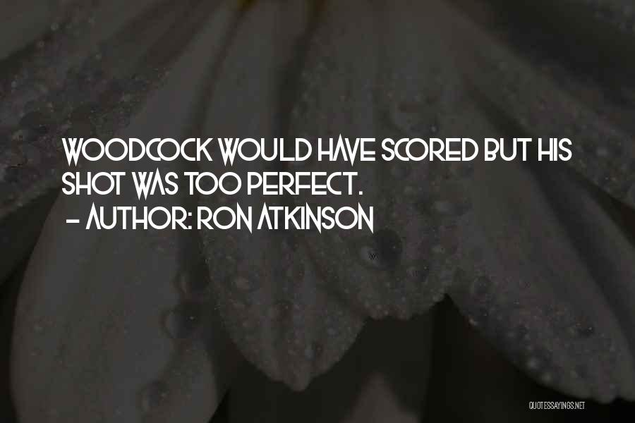 Woodcock Quotes By Ron Atkinson