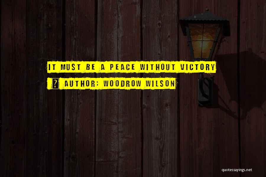 Woodrow Wilson Peace Quotes By Woodrow Wilson