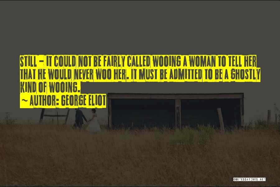 Wooing A Woman Quotes By George Eliot