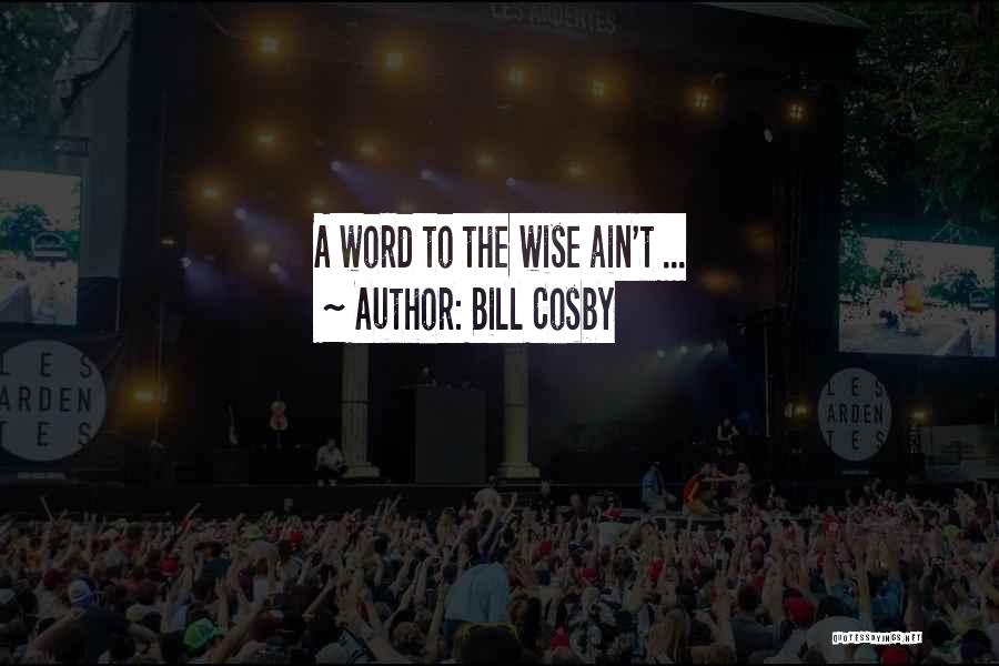 Word To Wise Quotes By Bill Cosby