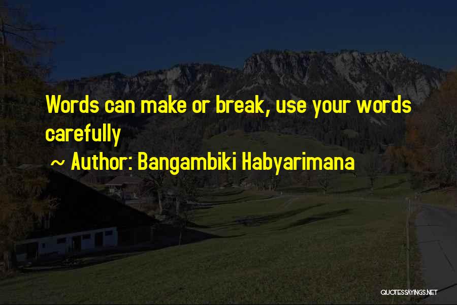 Words Can Make You Or Break You Quotes By Bangambiki Habyarimana