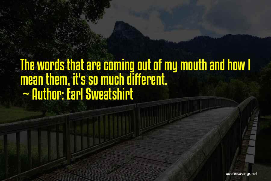 Words Coming Out Of Your Mouth Quotes By Earl Sweatshirt