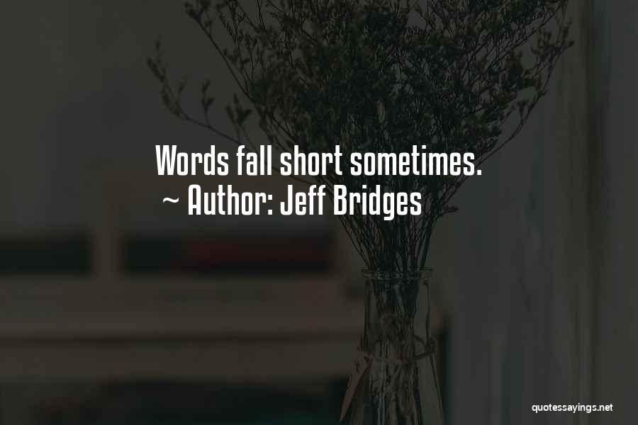 Words Fall Short Quotes By Jeff Bridges