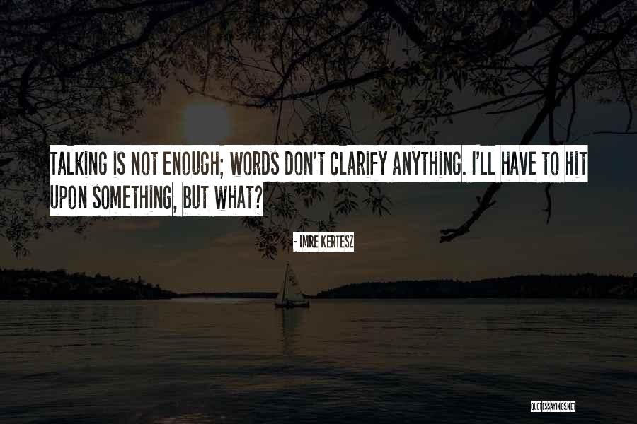 Words Is Not Enough Quotes By Imre Kertesz Words Is Not Enough Quotes By Imre Kertesz