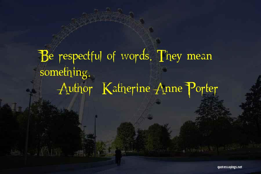 Words Mean Something Quotes By Katherine Anne Porter