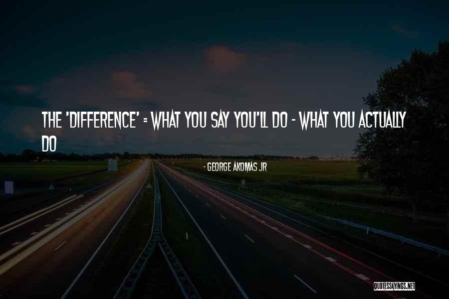 Words Speak Louder Quotes By George Akomas Jr