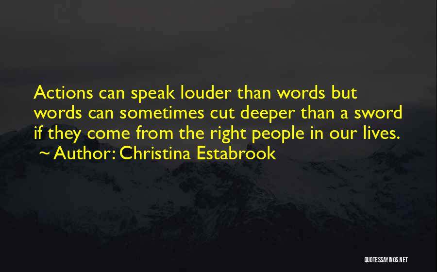 Words Speak Louder Than Actions Quotes By Christina Estabrook