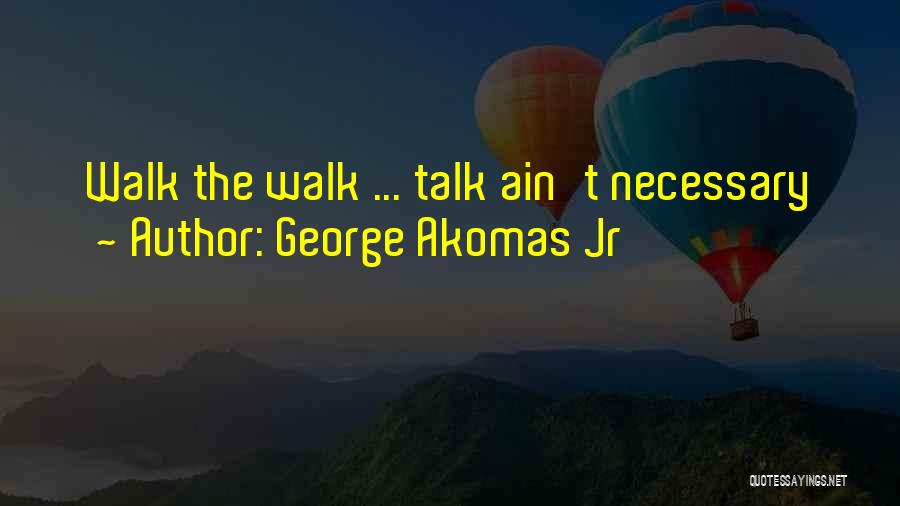 Words Speak Louder Than Actions Quotes By George Akomas Jr