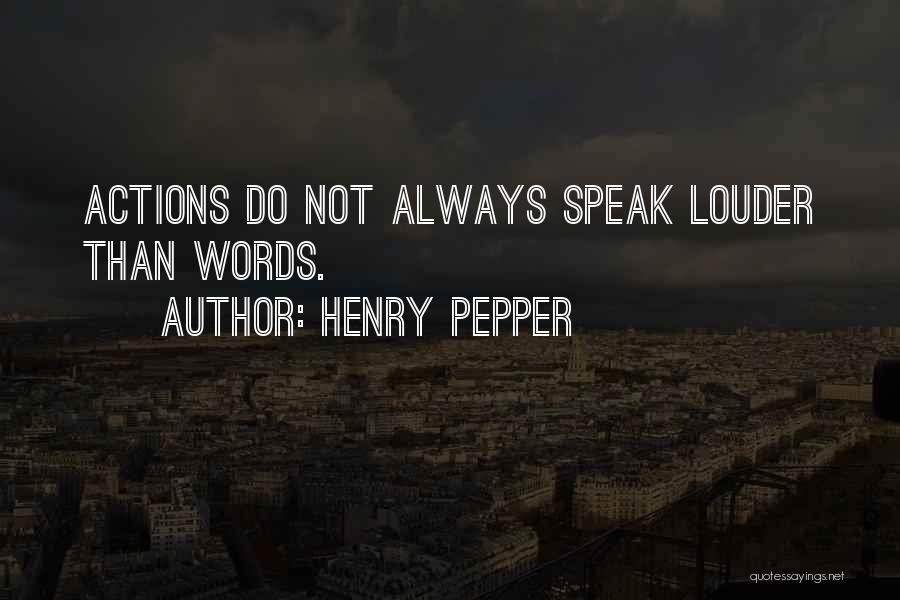 Words Speak Louder Than Actions Quotes By Henry Pepper