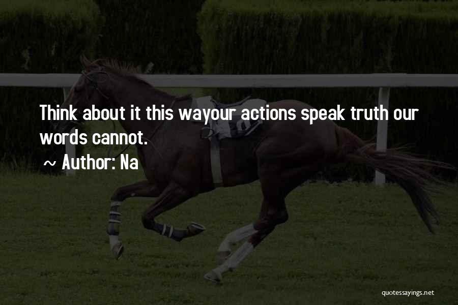 Words Speak Louder Than Actions Quotes By Na