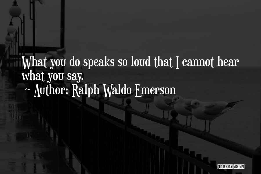 Words Speak Louder Than Actions Quotes By Ralph Waldo Emerson