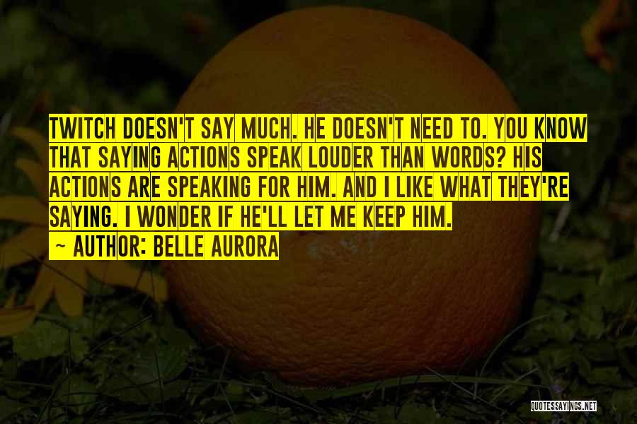 Words Speaking Louder Than Actions Quotes By Belle Aurora