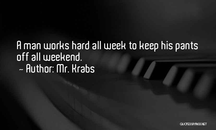 Work All Week Quotes By Mr. Krabs