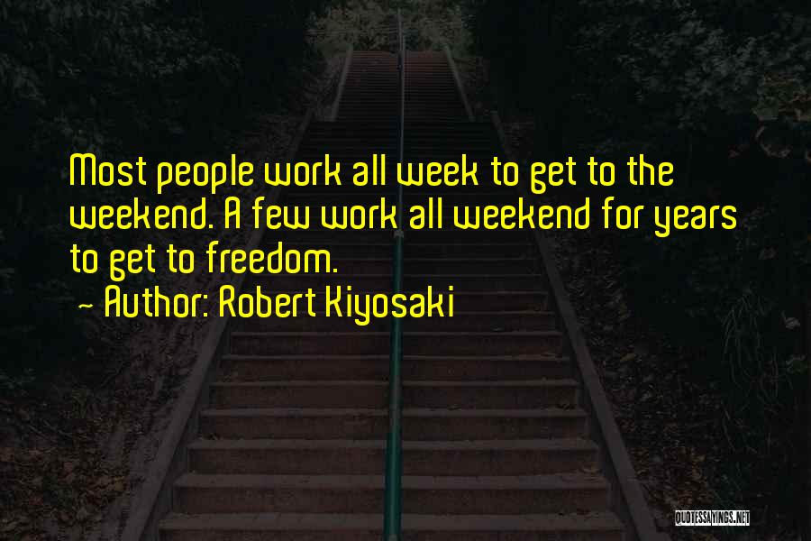 Work All Week Quotes By Robert Kiyosaki