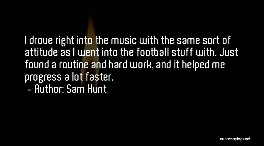 Work And Attitude Quotes By Sam Hunt