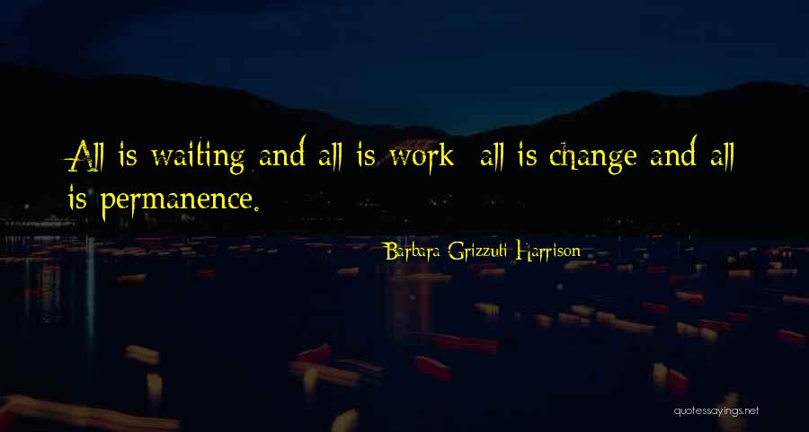 Work And Change Quotes By Barbara Grizzuti Harrison Work And Change Quotes By Barbara Grizzuti Harrison