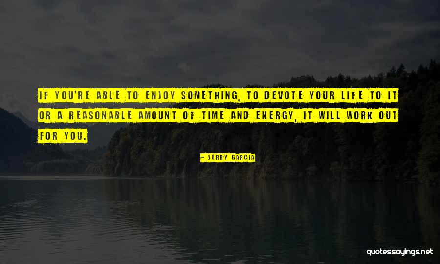 Work And Enjoy Quotes By Jerry Garcia Work And Enjoy Quotes By Jerry Garcia