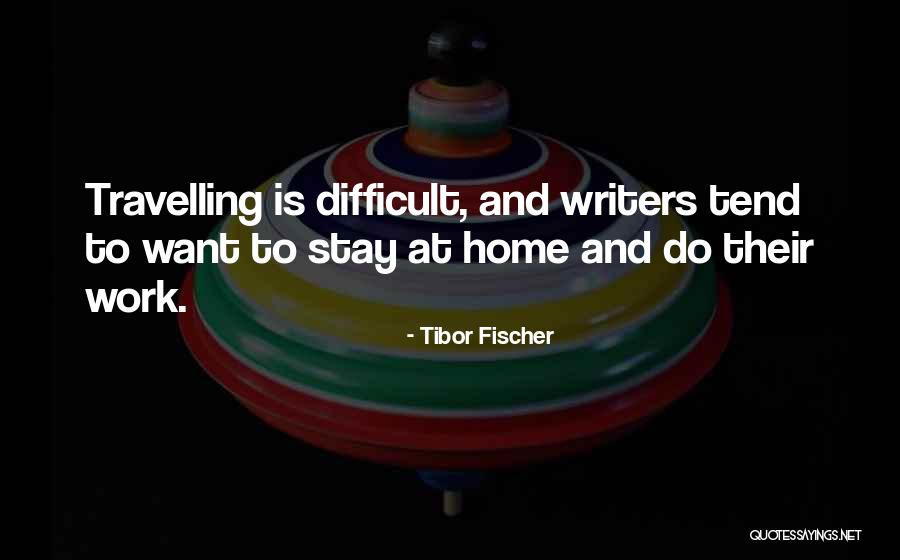 Work And Home Quotes By Tibor Fischer