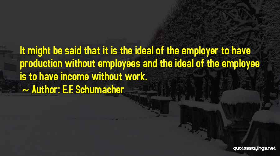Work And Income Quotes By E.F. Schumacher
