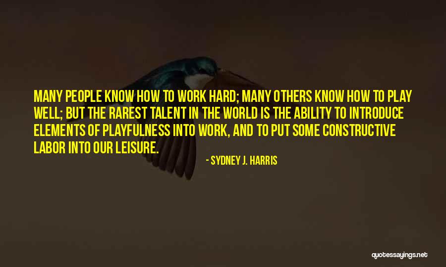 Work And Leisure Quotes By Sydney J. Harris Work And Leisure Quotes By Sydney J. Harris