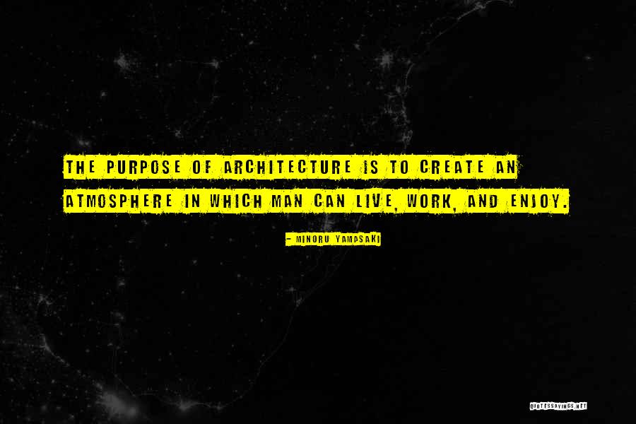 Work And Purpose Quotes By Minoru Yamasaki Work And Purpose Quotes By Minoru Yamasaki