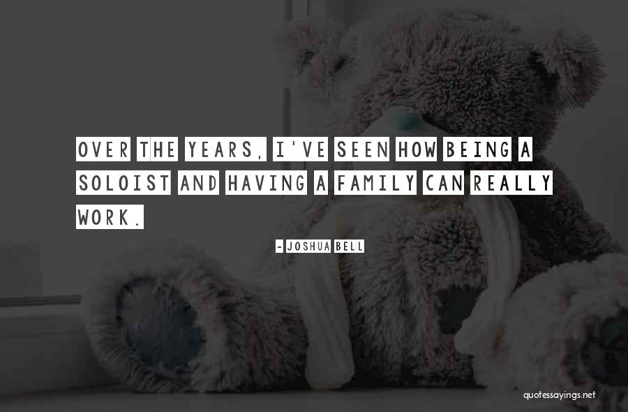Work Being Family Quotes By Joshua Bell Work Being Family Quotes By Joshua Bell