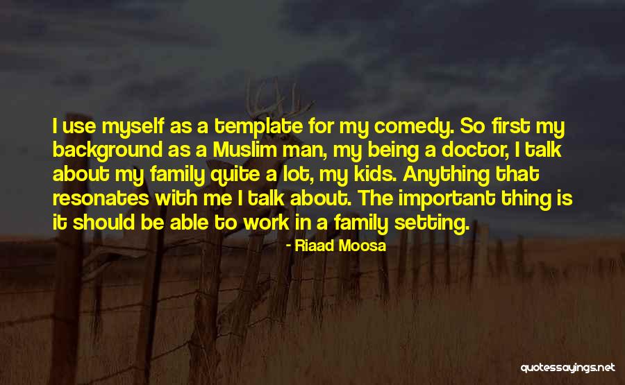 Work Being Family Quotes By Riaad Moosa Work Being Family Quotes By Riaad Moosa