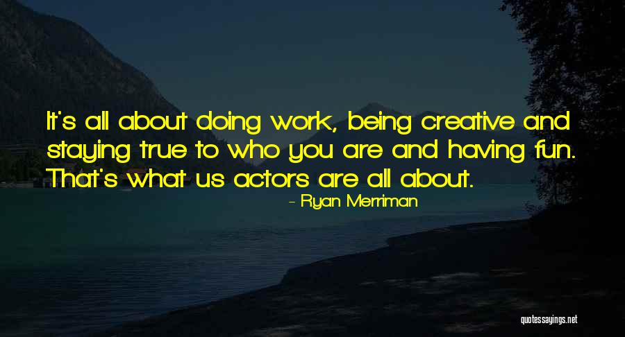 Work Being Fun Quotes By Ryan Merriman Work Being Fun Quotes By Ryan Merriman