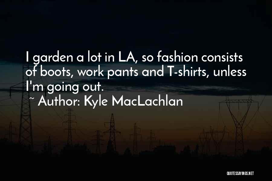 Work Boots Quotes By Kyle MacLachlan