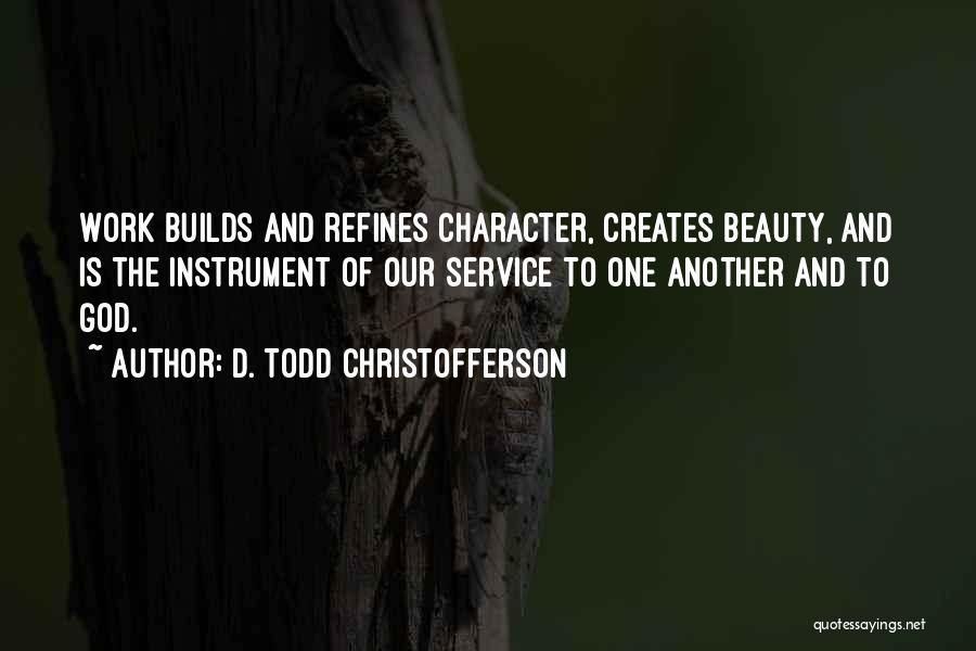 Work Builds Character Quotes By D. Todd Christofferson