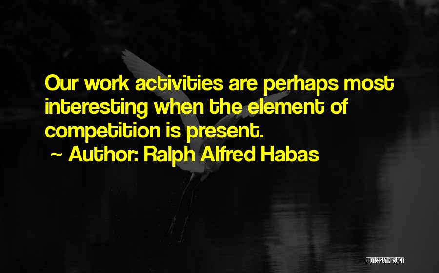 Work Effectiveness Quotes By Ralph Alfred Habas