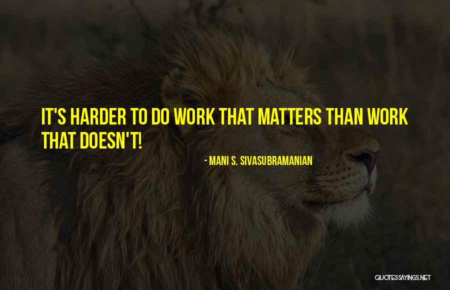 Work Focus Quotes By Mani S. Sivasubramanian Work Focus Quotes By Mani S. Sivasubramanian