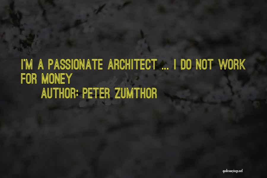 Work For Money Quotes By Peter Zumthor