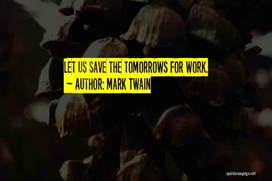 Work For Tomorrow Quotes By Mark Twain
