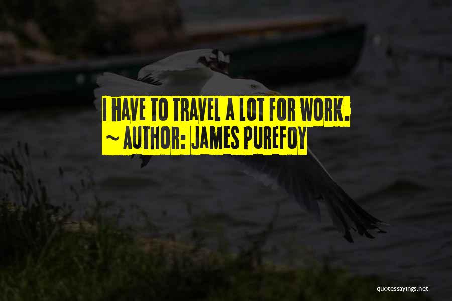 Work For Travel Quotes By James Purefoy