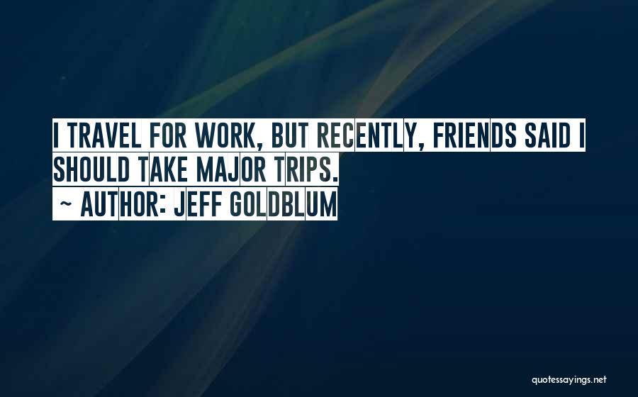 Work For Travel Quotes By Jeff Goldblum