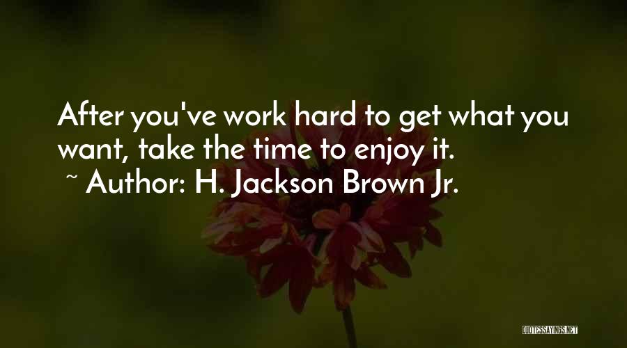 Work Hard And Enjoy Life Quotes By H. Jackson Brown Jr.