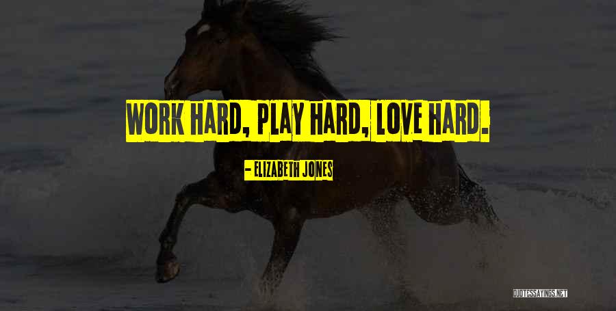 Work Hard And Play Hard Quote Quotes By Elizabeth Jones Work Hard And Play Hard Quote Quotes By Elizabeth Jones