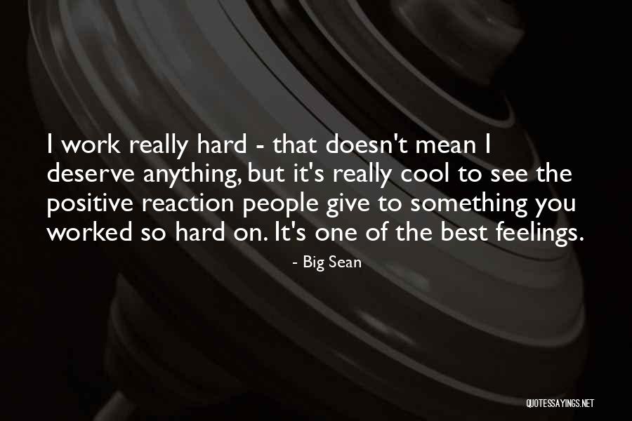 Work Hard Deserve It Quotes By Big Sean Work Hard Deserve It Quotes By Big Sean