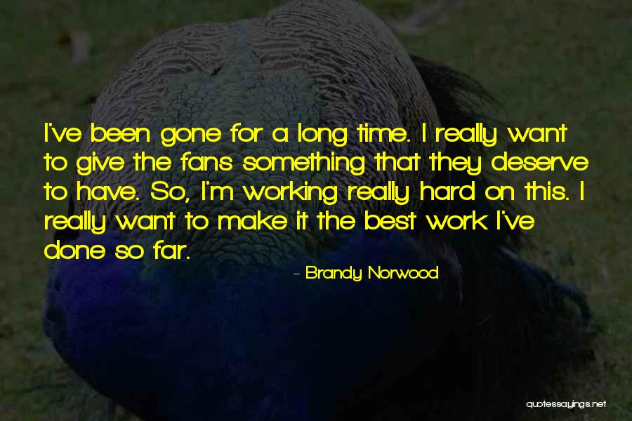 Work Hard Deserve It Quotes By Brandy Norwood Work Hard Deserve It Quotes By Brandy Norwood