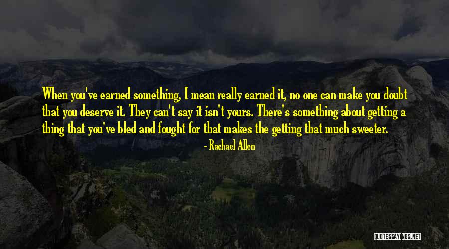 Work Hard Deserve It Quotes By Rachael Allen Work Hard Deserve It Quotes By Rachael Allen