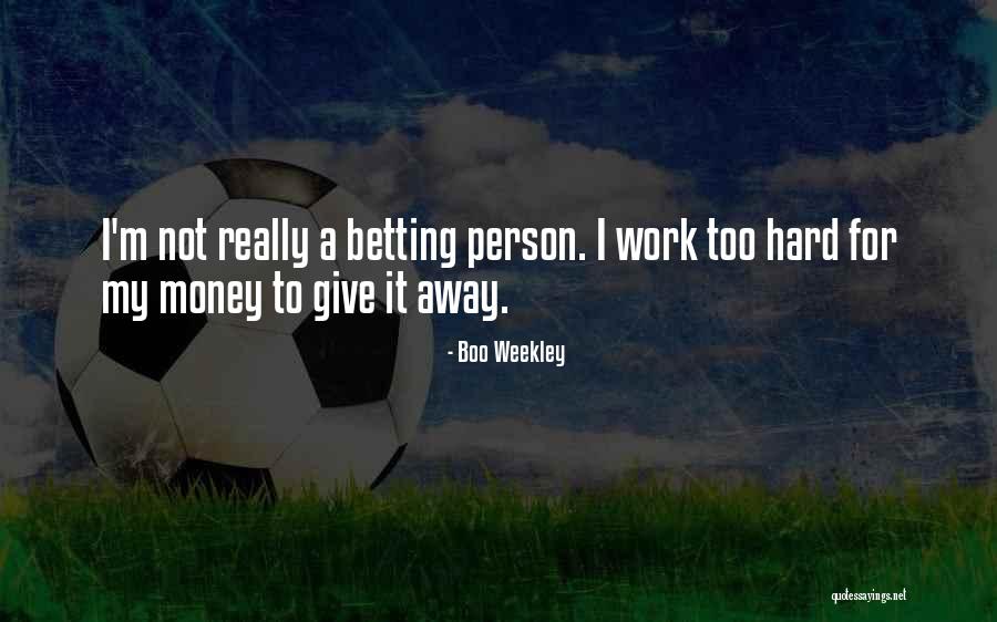 Work Hard For Money Quotes By Boo Weekley Work Hard For Money Quotes By Boo Weekley