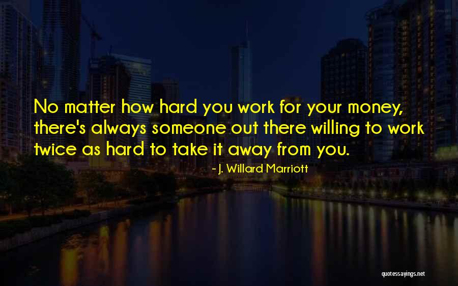 Work Hard For Money Quotes By J. Willard Marriott Work Hard For Money Quotes By J. Willard Marriott