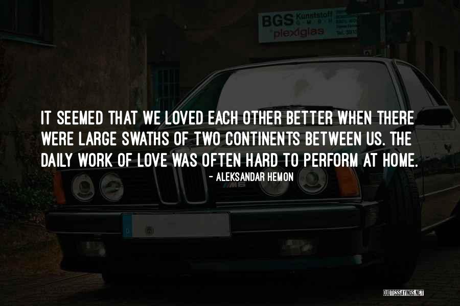 Work Hard Love Quotes By Aleksandar Hemon Work Hard Love Quotes By Aleksandar Hemon