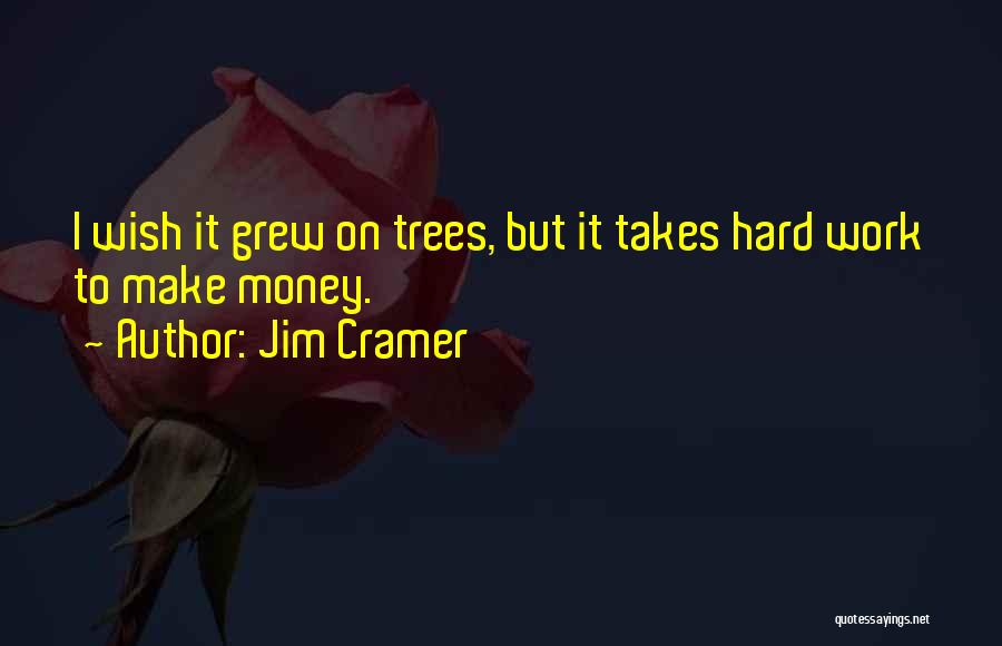 Work Hard Make Money Quotes By Jim Cramer