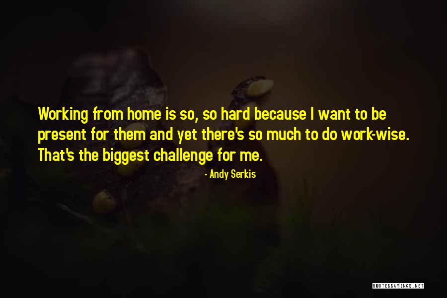 Work Hard Or Go Home Quotes By Andy Serkis Work Hard Or Go Home Quotes By Andy Serkis