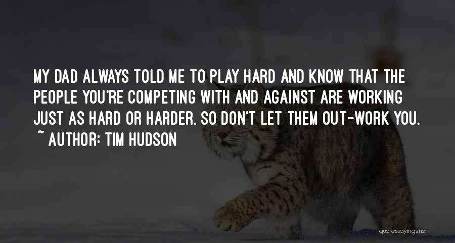 Work Hard Play Even Harder Quotes By Tim Hudson